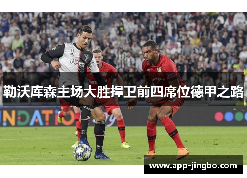 勒沃库森主场大胜捍卫前四席位德甲之路